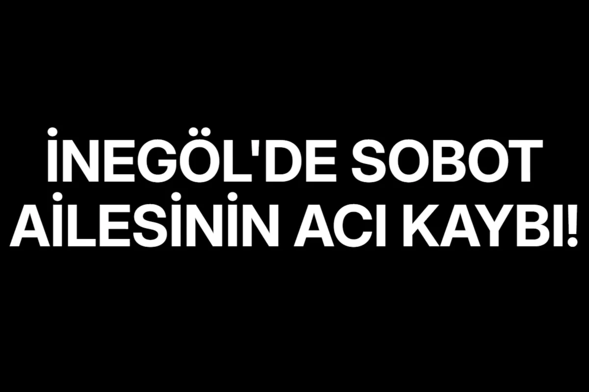 İnegöl'de Sobot Ailesinin Acı Kaybı!