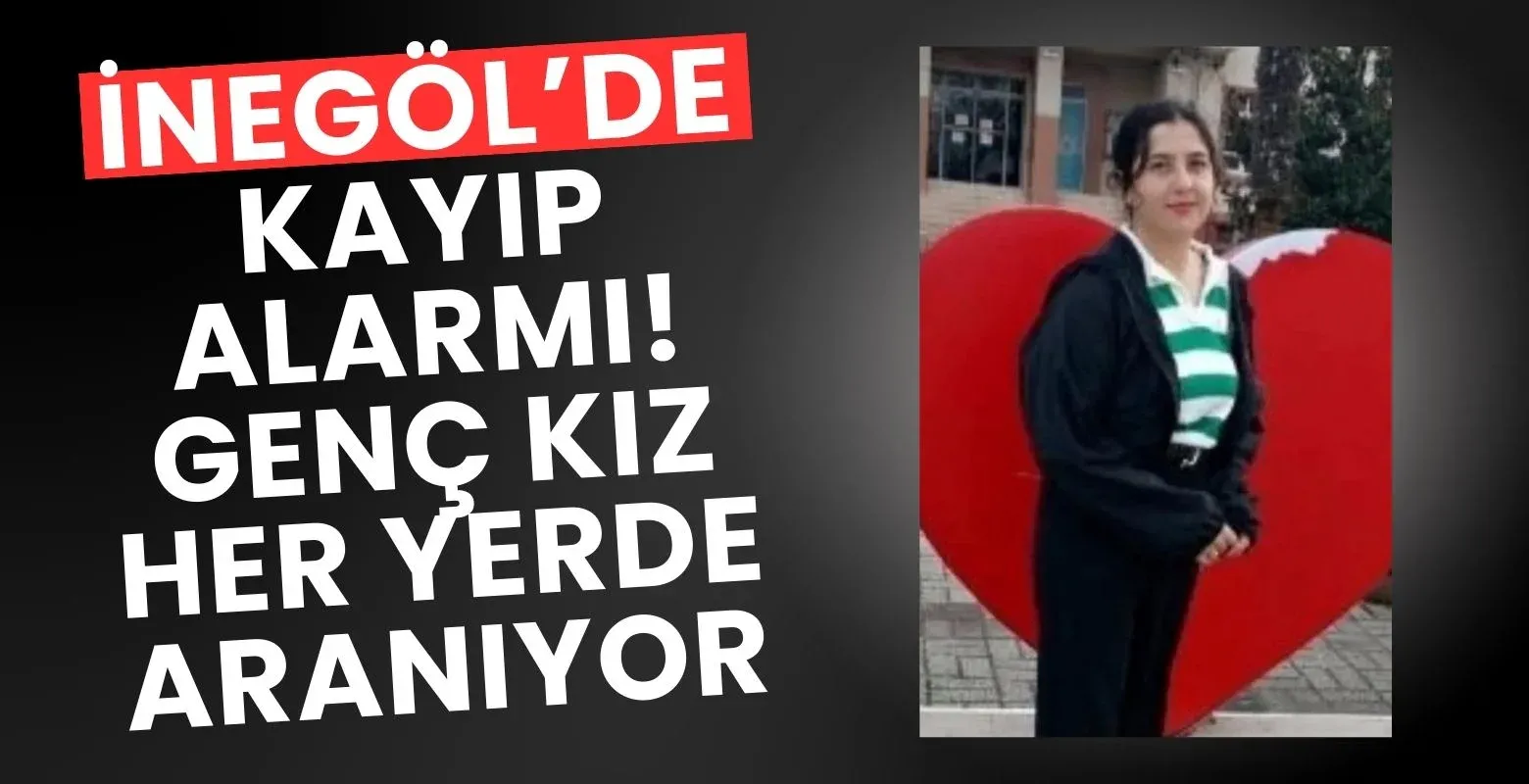İnegöl'de kayıp genç kız her yerde aranıyor!