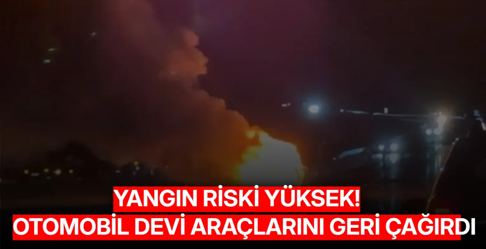 Yangın riski yüksek! Otomobil devi araçlarını geri çağırdı