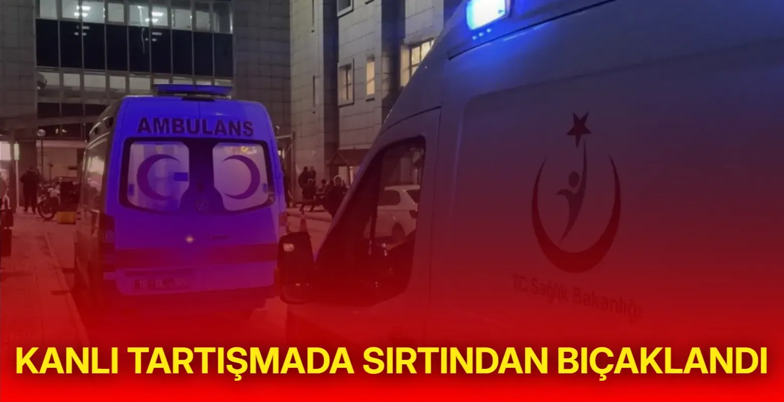 Kanlı tartışmada sırtından bıçaklandı