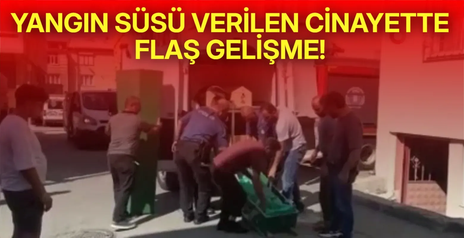 Yangın süsü verilen cinayette flaş gelişme!