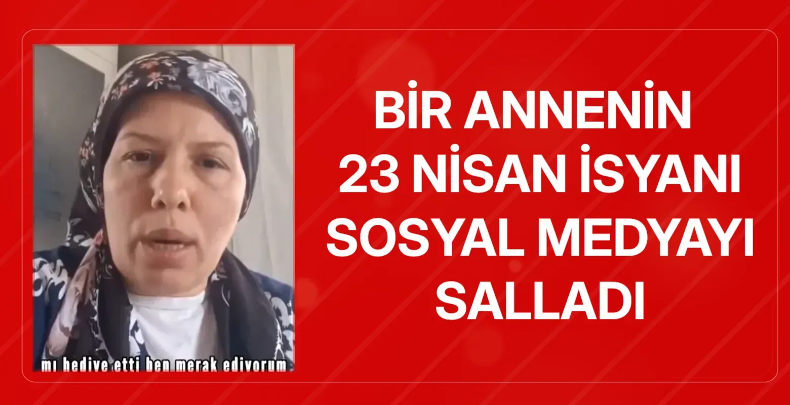 Bir annenin 23 Nisan isyanı sosyal medyayı salladı