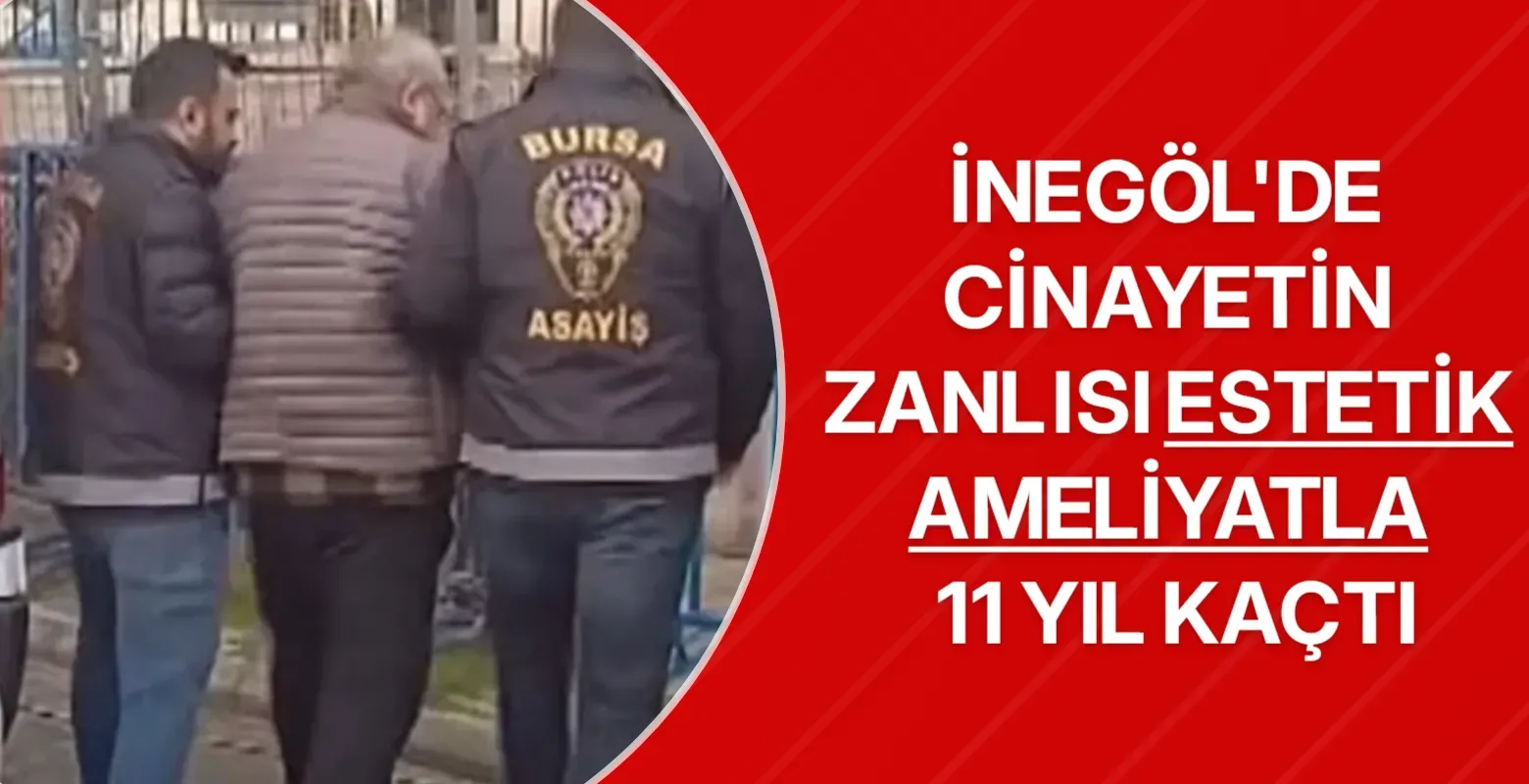 İnegöl'de cinayetin zanlısı estetik ameliyatla 11 yıl kaçtı