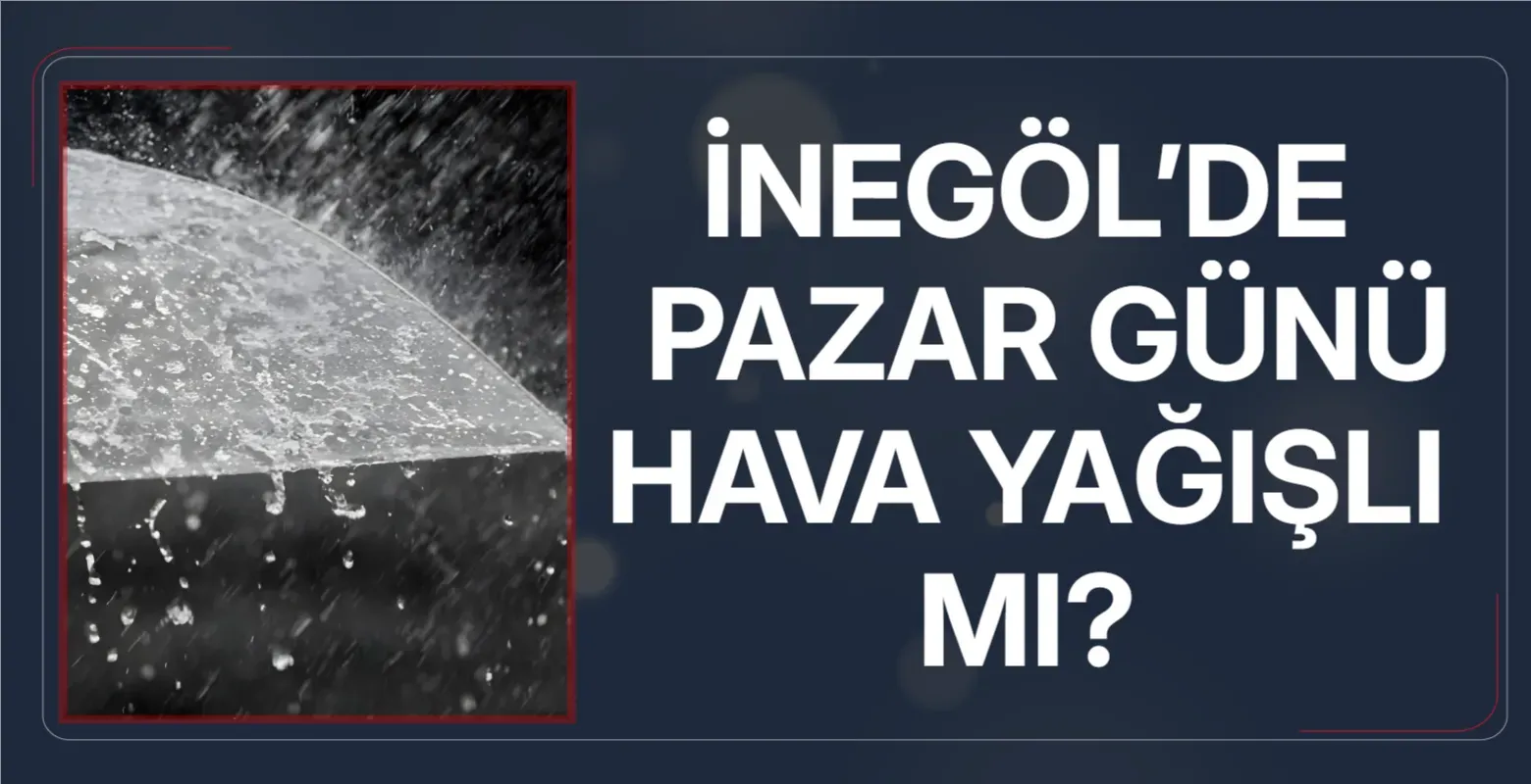 İnegöl’de Pazar günü hava yağışlı mı?