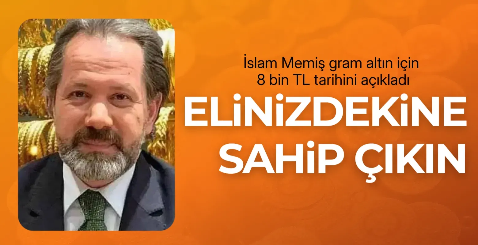 İslam Memiş gram altın için 8 bin TL tarihini açıkladı