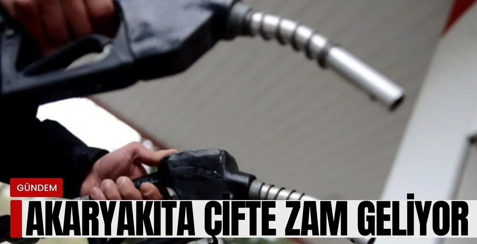 Akaryakıta çifte zam geliyor!