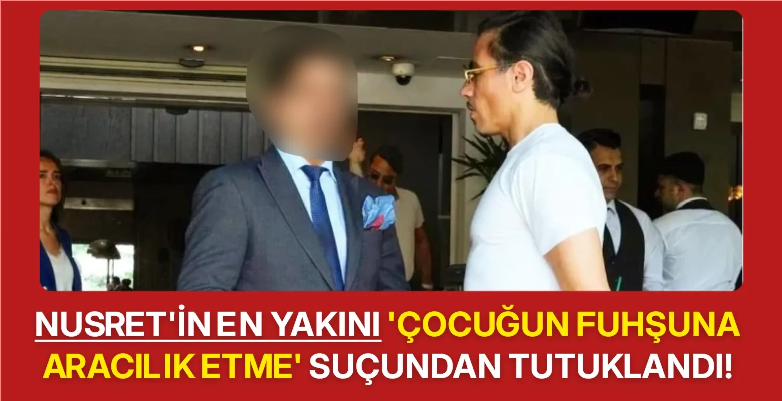 Nusret'in en yakını 'çocuğun fuhşuna aracılık etme' suçundan tutuklandı!