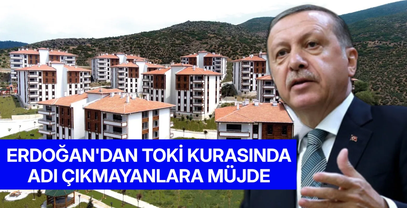 Erdoğan'dan TOKİ kurasında adı çıkmayanlara müjde