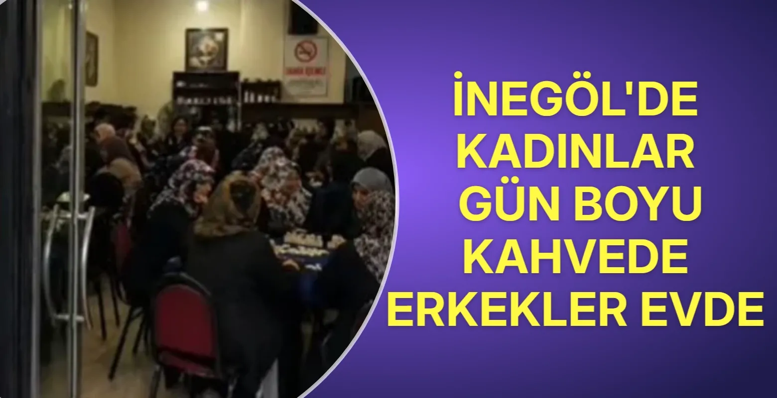 İnegöl'de kadınlar gün boyu kahvede erkekler evde