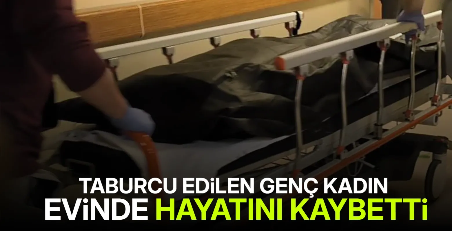 Taburcu edilen genç kadın evinde hayatını kaybetti