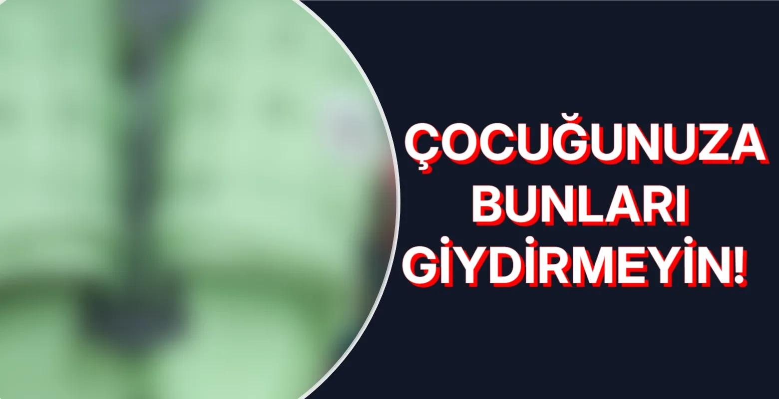 Bakanlık'tan toplatma kararı: Çocuğunuza giydirmeyin!