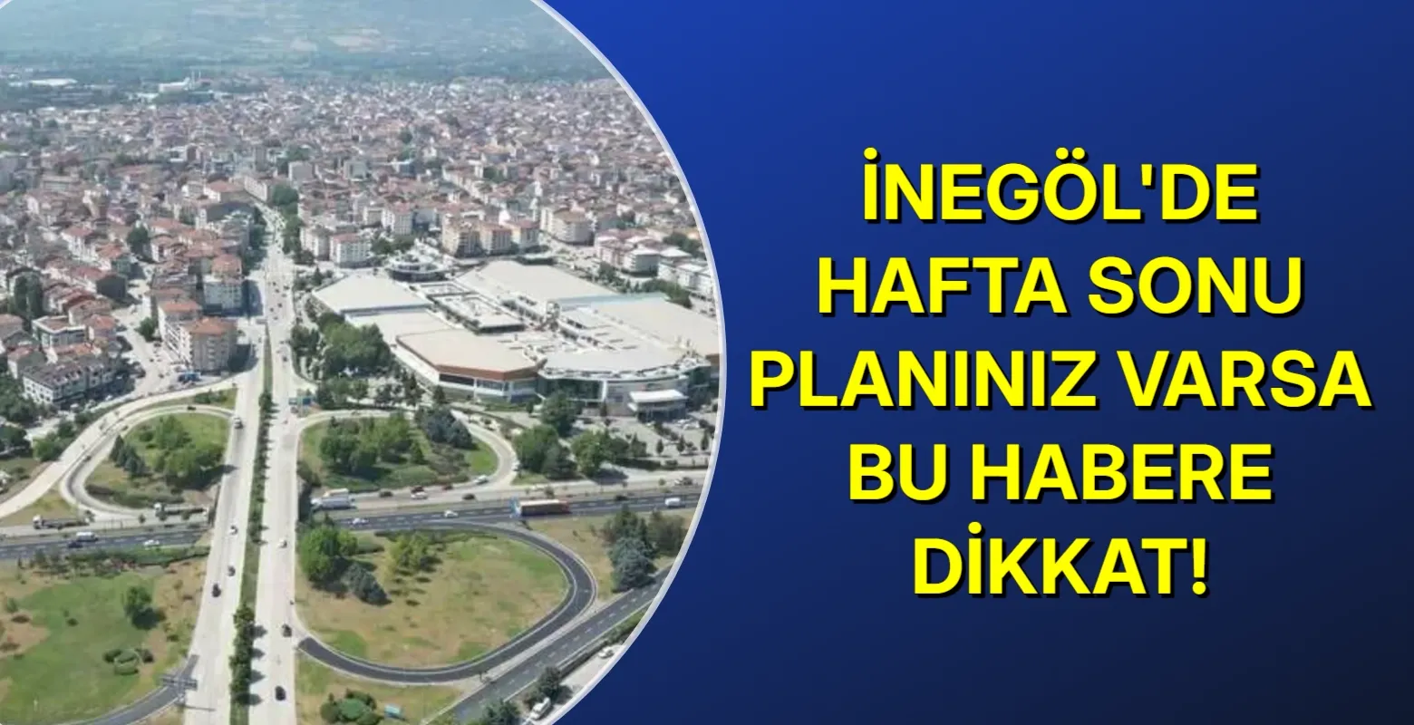 İnegöl'de hafta sonu planınız varsa bu habere dikkat!