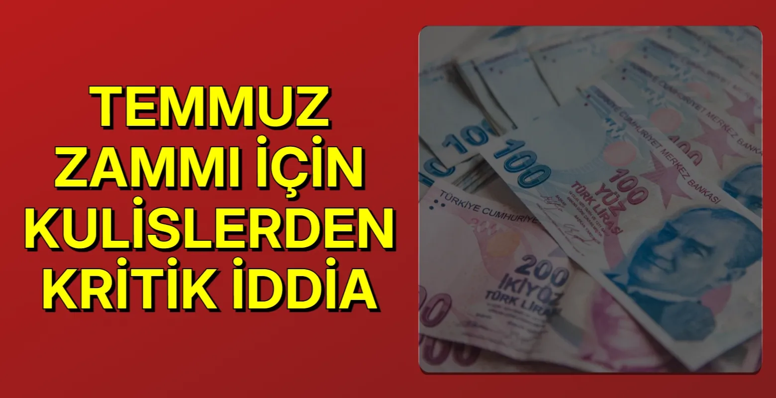 Temmuz zammı için kulislerden kritik iddia!