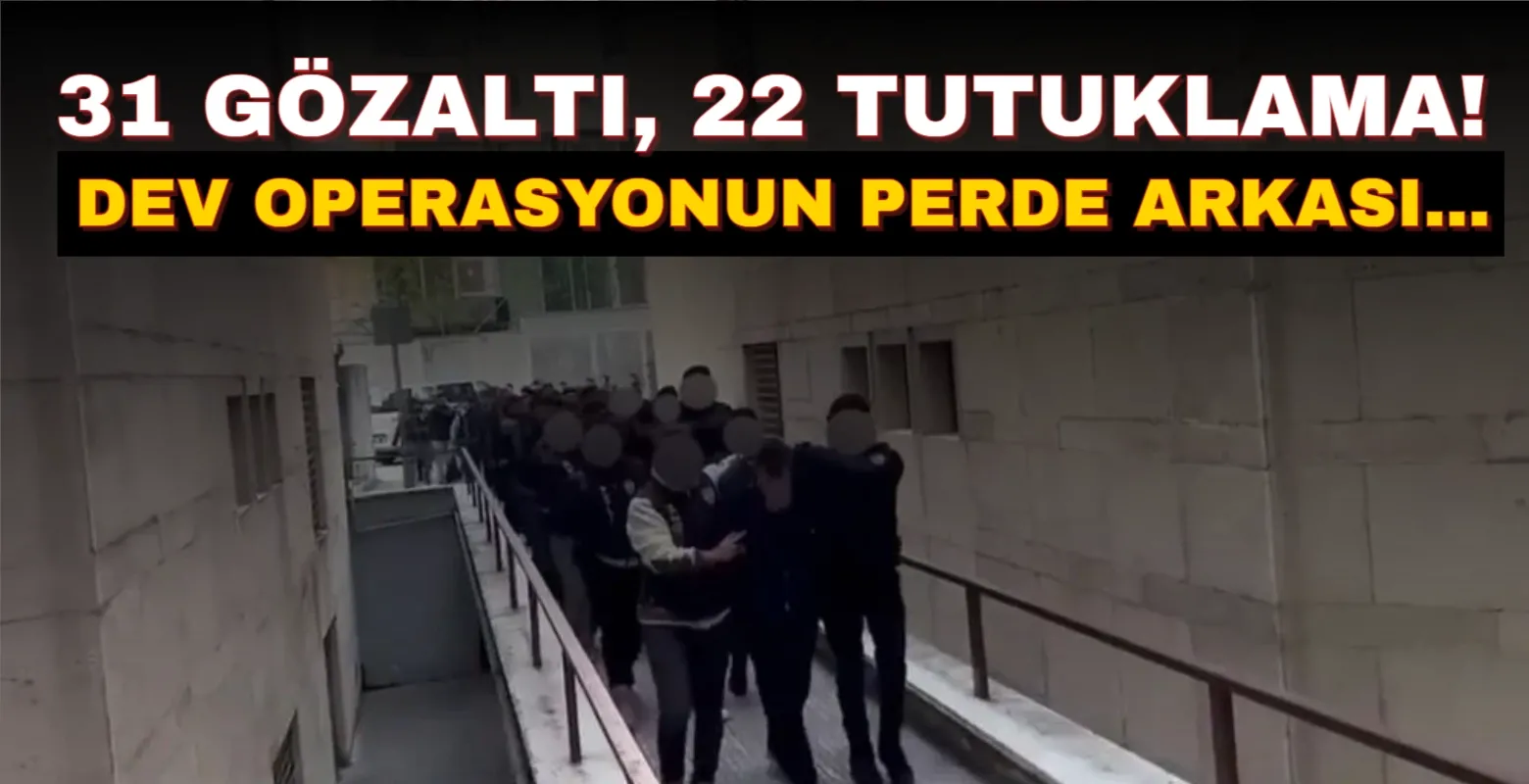 31 gözaltı, 22 tutuklama! Dev operasyonun perde arkası…