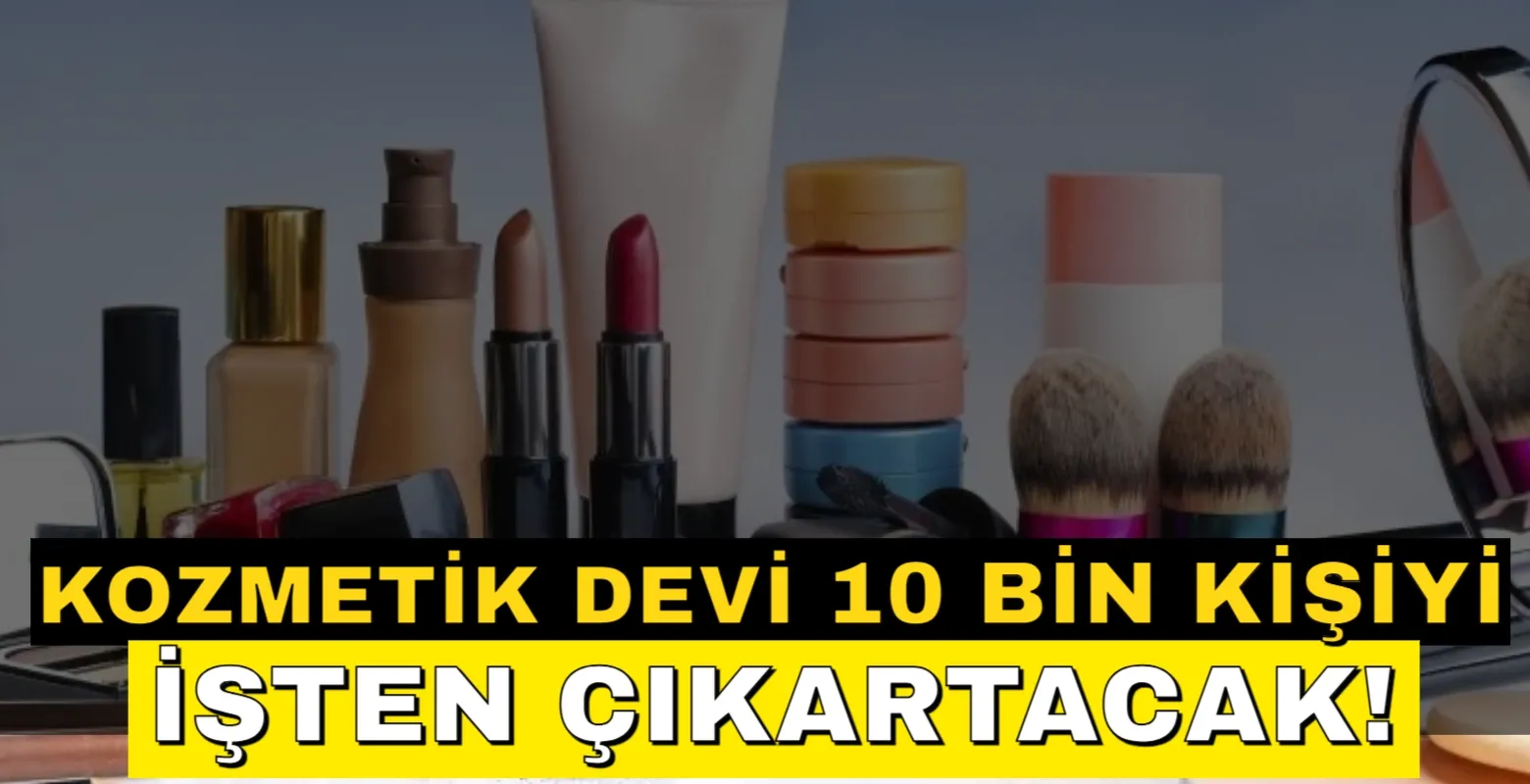 Kozmetik devi 10 bin kişiyi işten çıkartacak!