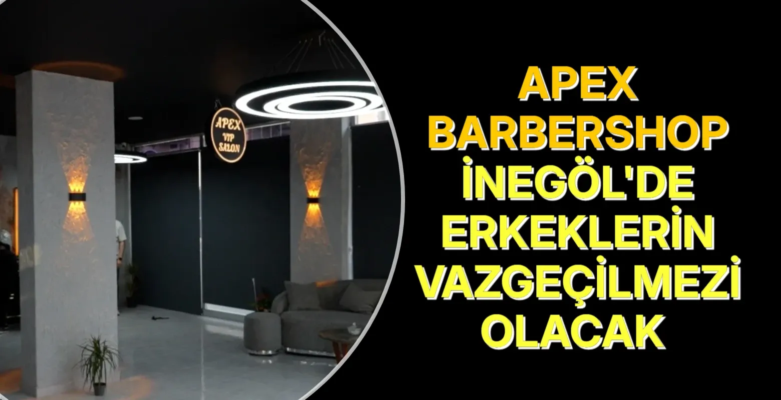 Apex Barbershop İnegöl’de: Amerika Deneyimiyle Fark Yaratıyor