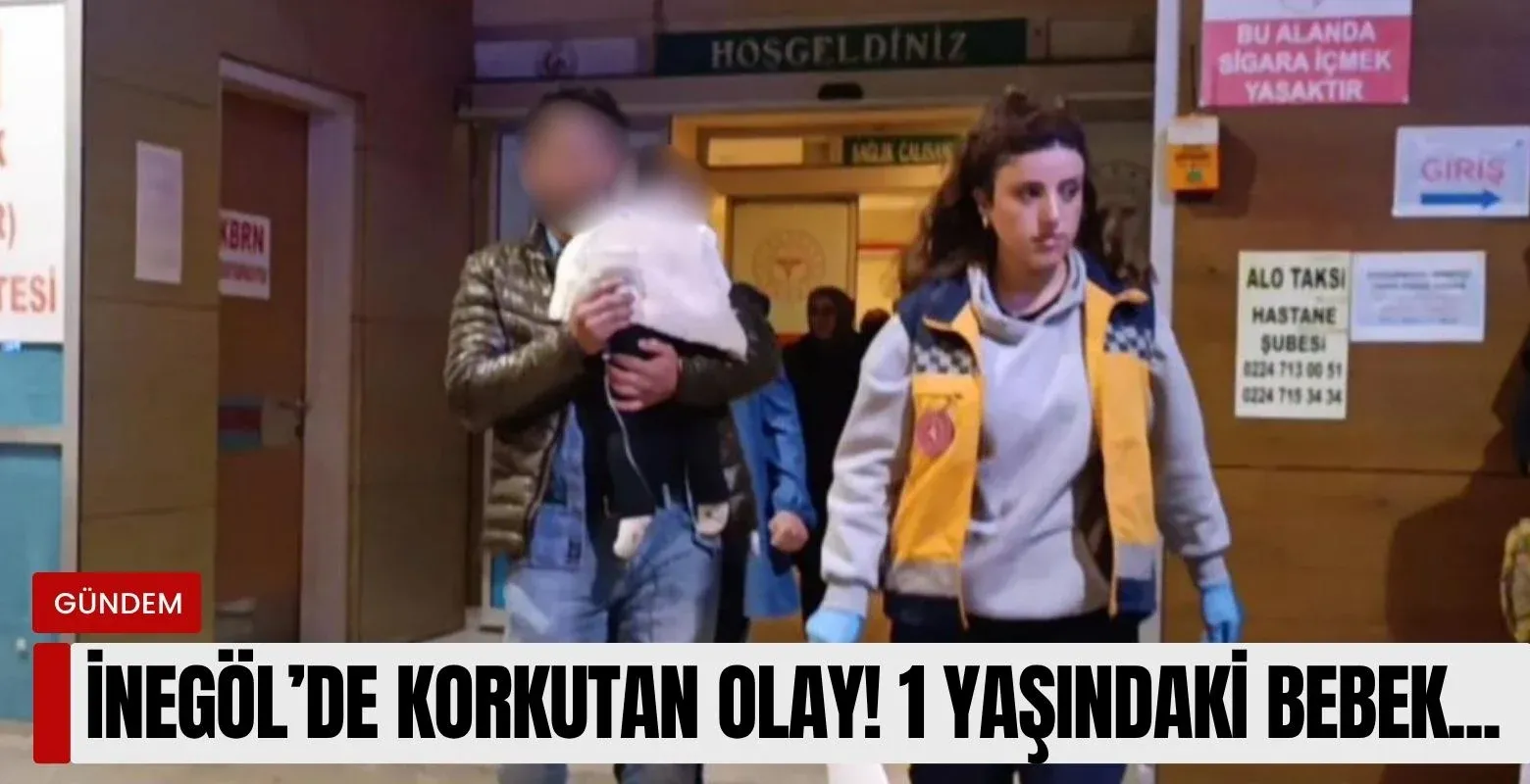 İnegöl'de korkutan olay! 1 yaşındaki bebek...