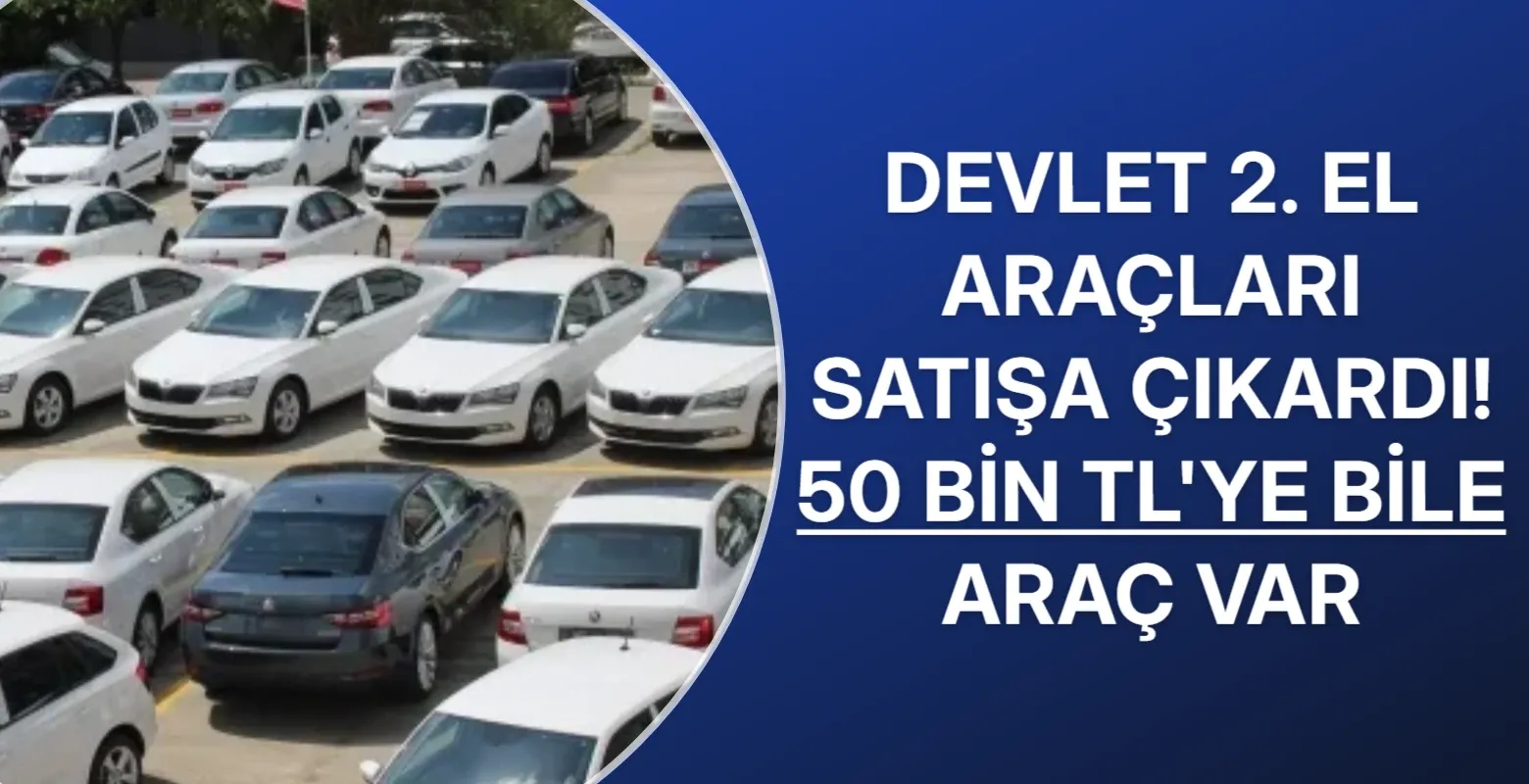 Devlet 2. el araçları satışa çıkardı! 50 bin TL'ye bile araç var