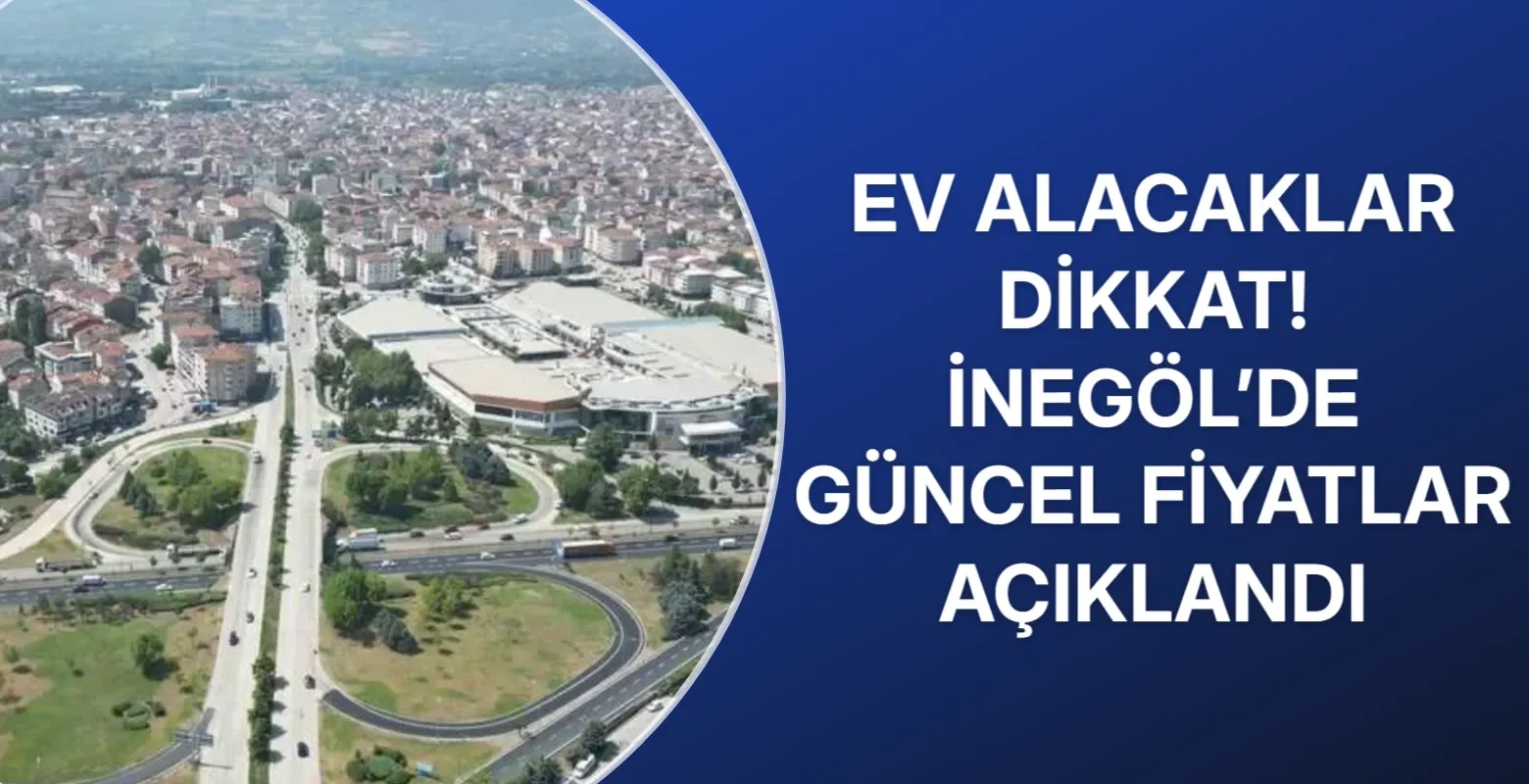 Ev alacaklar dikkat! İnegöl’de güncel fiyatlar açıklandı