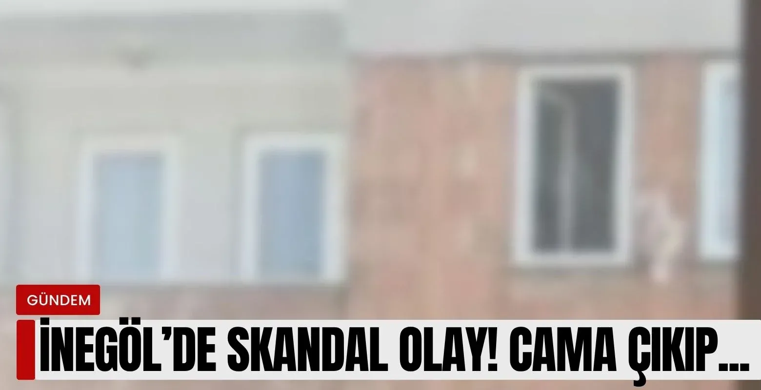 İnegöl'de skandal olay! Cama çıkıp...