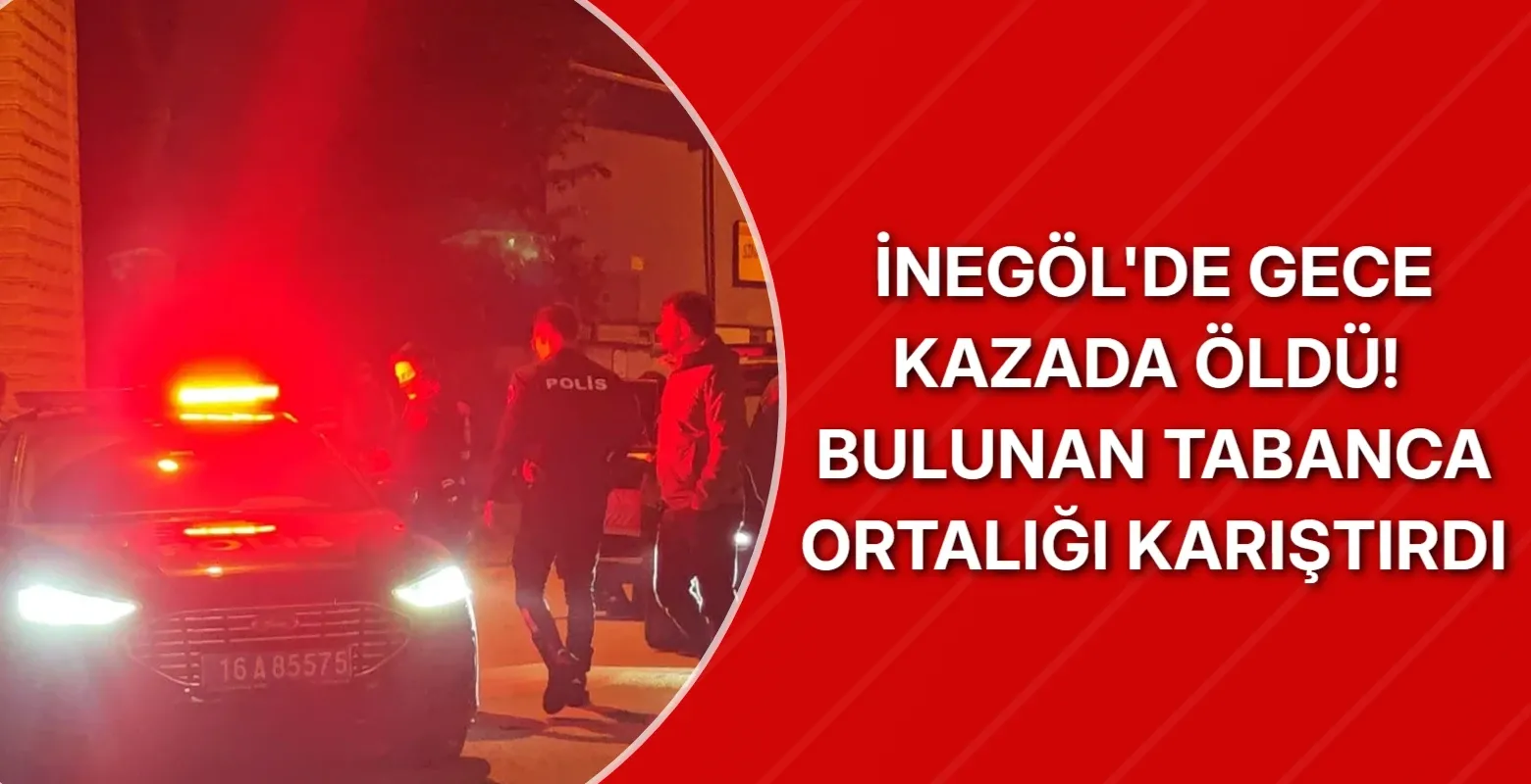 İnegöl'de kazada öldü! Bulunan tabanca ortalığı karıştırdı
