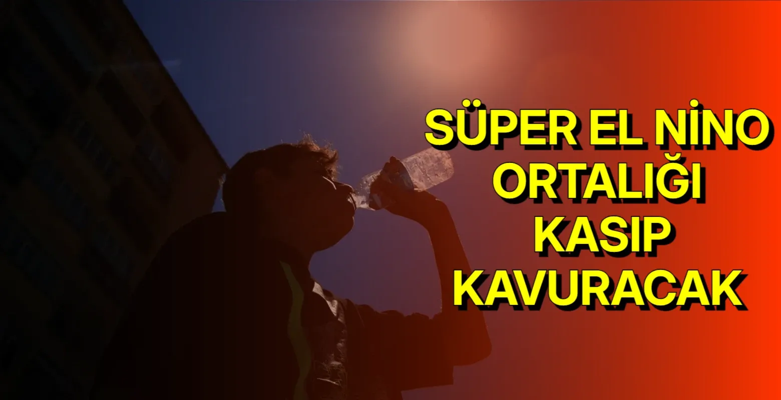 Süper El Nino ortalığı kasıp kavuracak