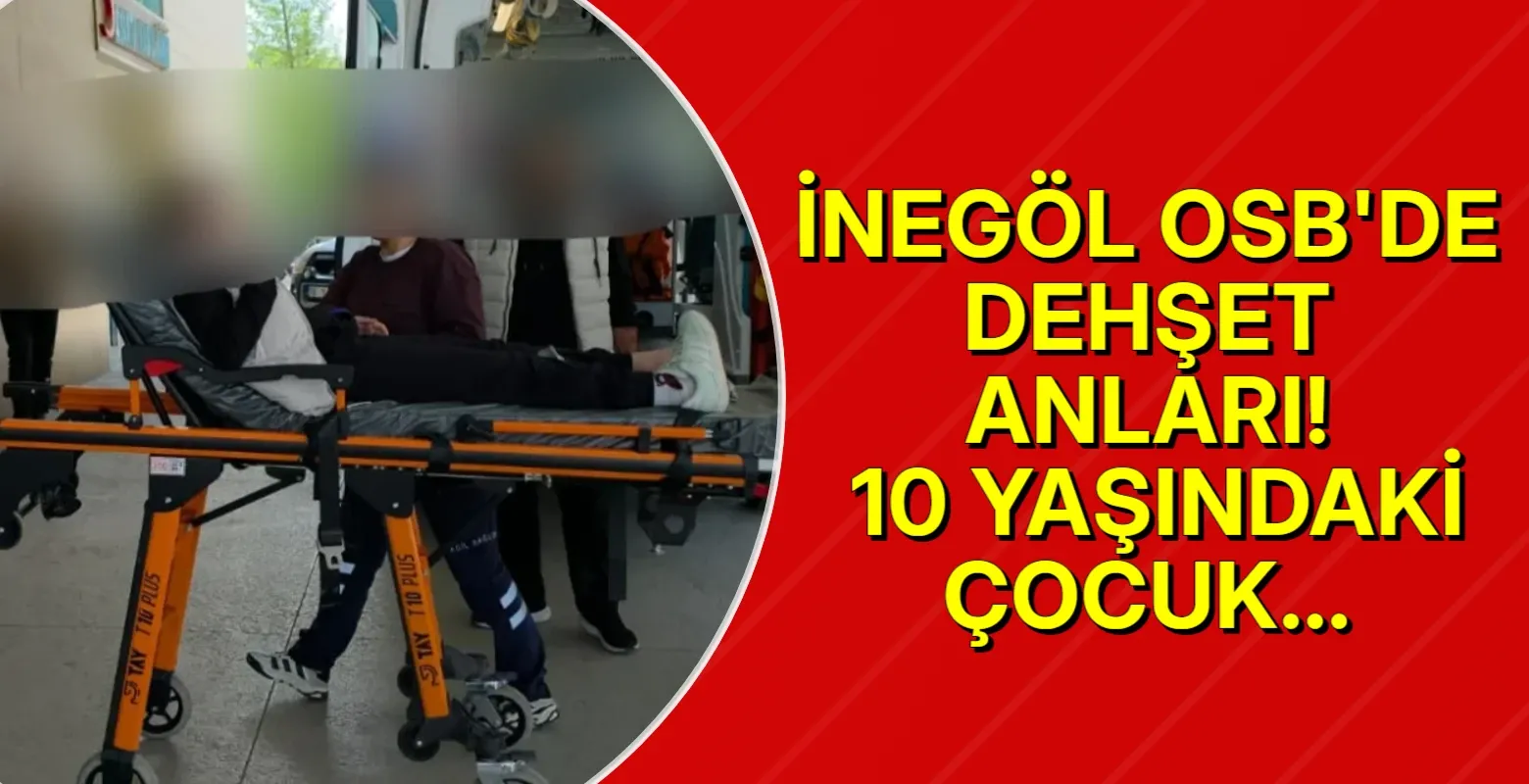 İnegöl OSB'de dehşet anları! 10 yaşındaki çocuk hastaneye kaldırıldı