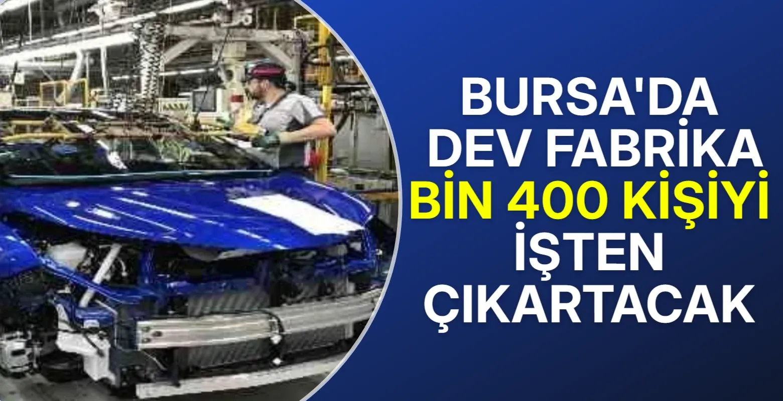 Bursa'da dev fabrika bin 400 kişi işten çıkartacak