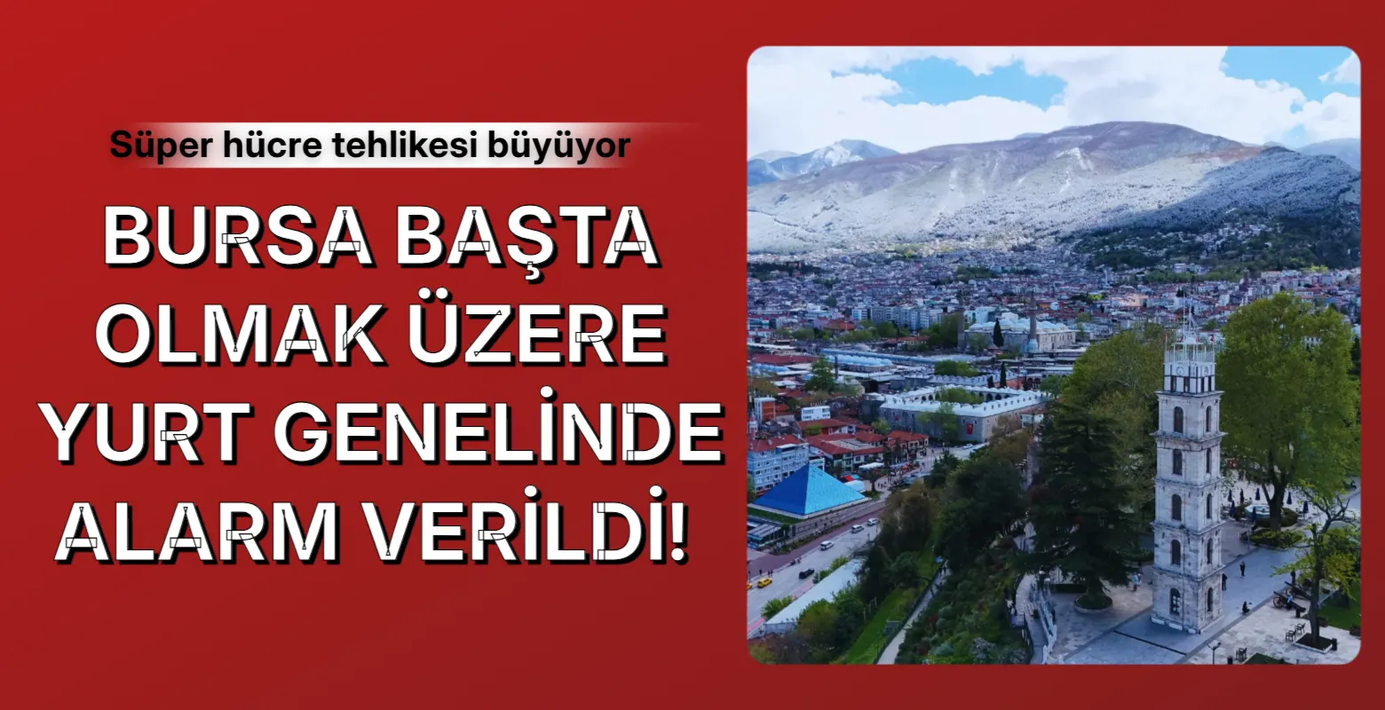 Bursa başta olmak üzere yurt genelinde alarm verildi! Süper hücre tehlikesi büyüyor