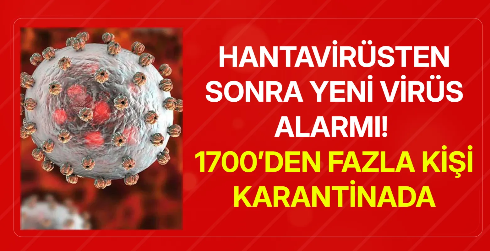 Hantavirüsten sonra yeni virüs alarmı! 1700’den fazla kişi karantinaya alındı
