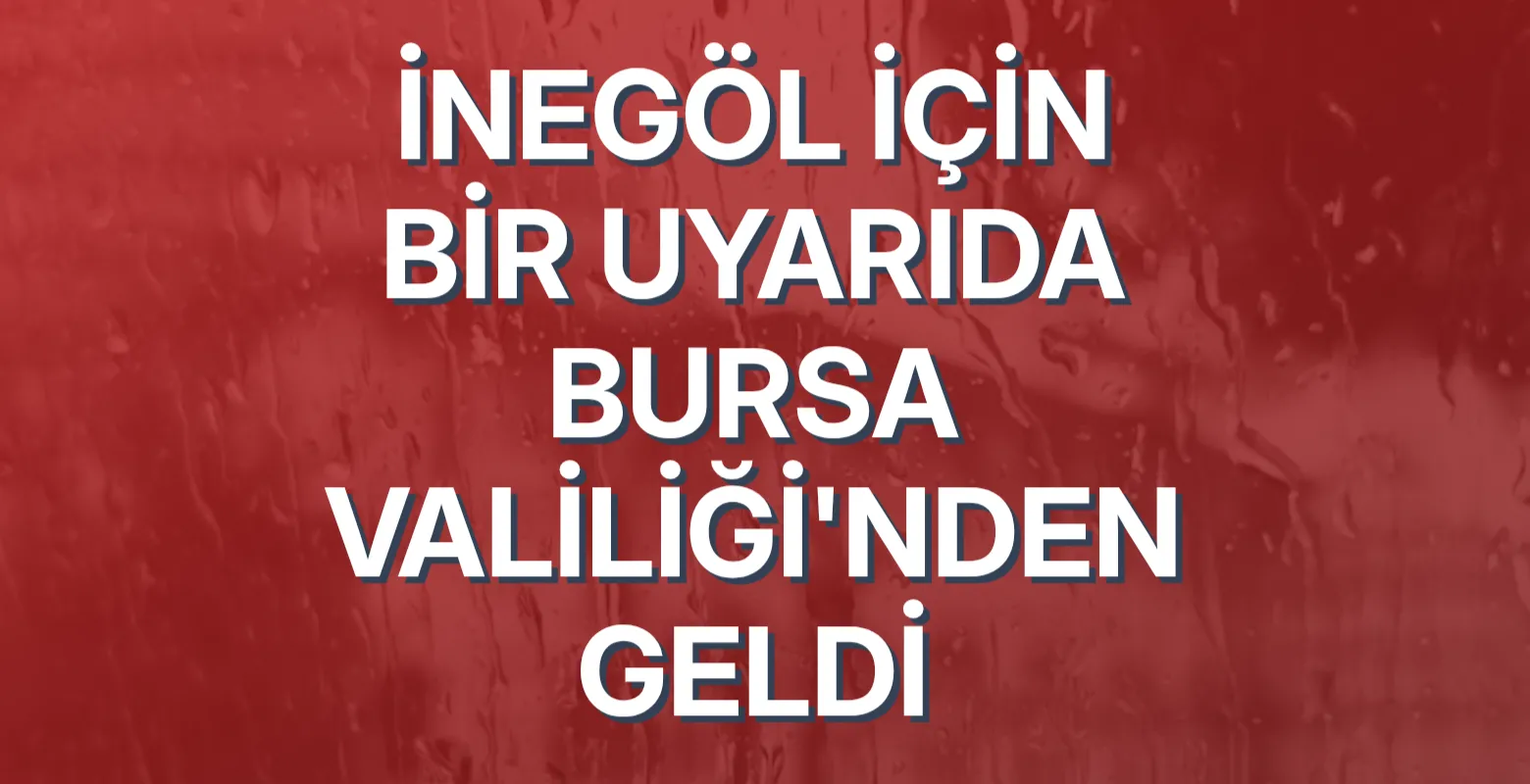 İnegöl için bir uyarıda Bursa Valiliği'nden geldi