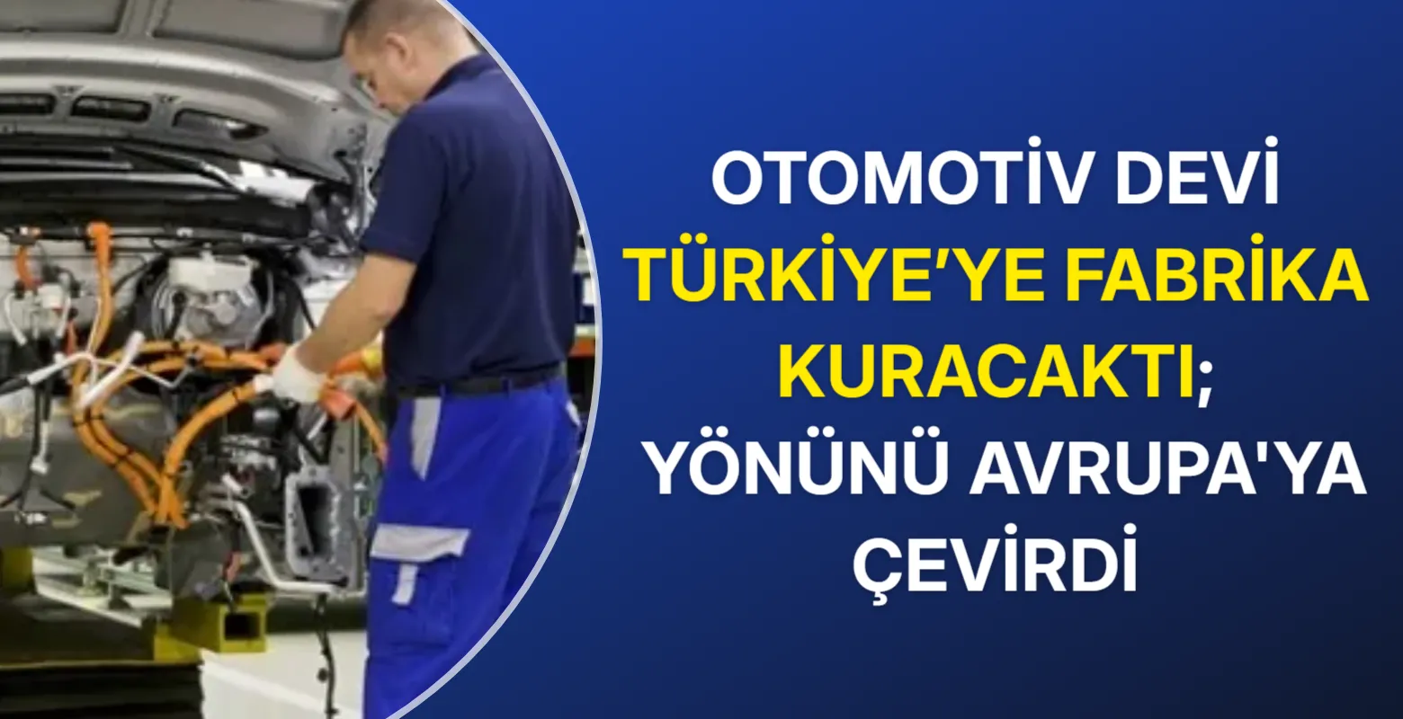 Türkiye'ye 1 milyar dolarlık yatırım askıda! Otomotiv devinden Avrupa atağı