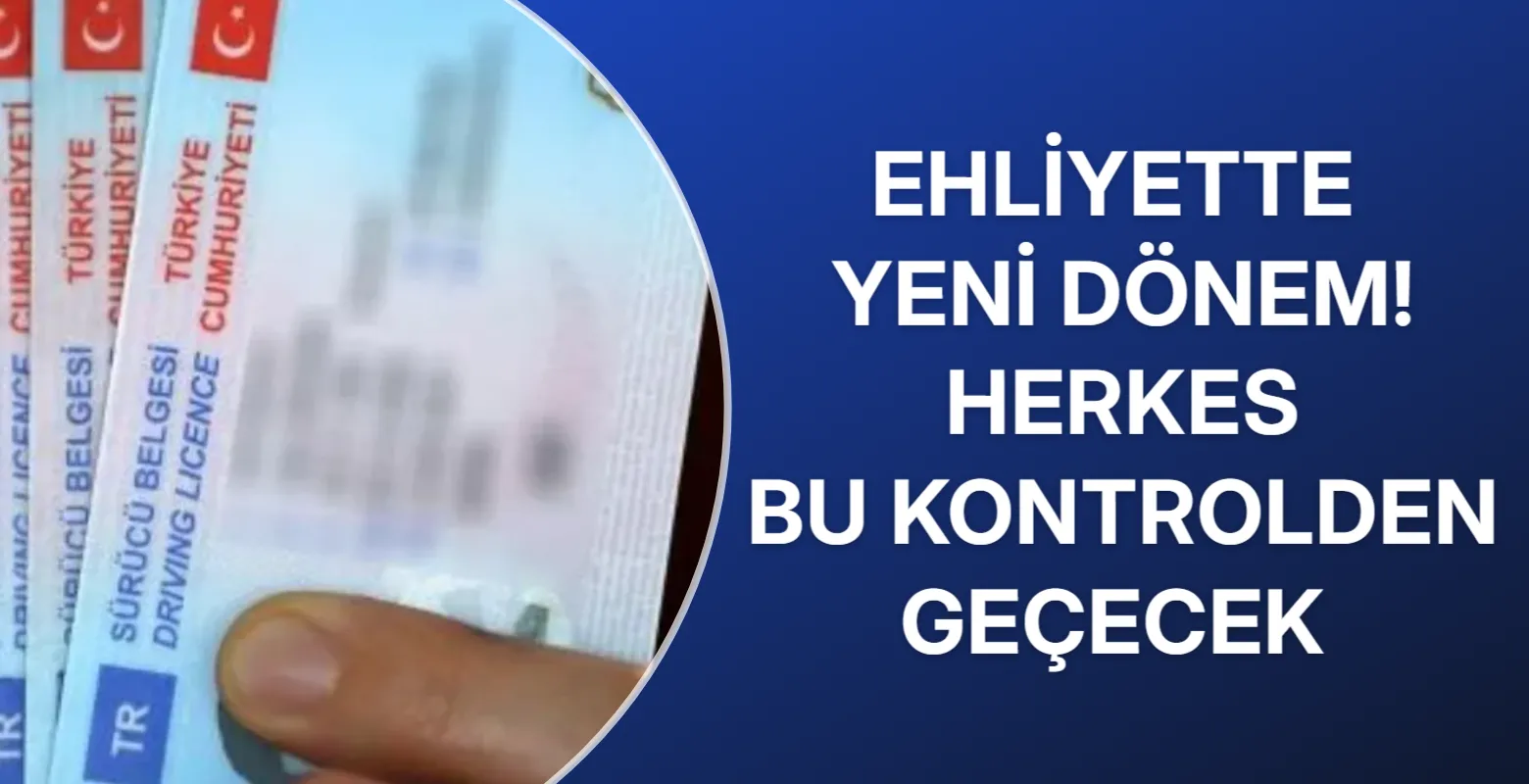 Ehliyette yeni dönem! Herkes bu kontrolden geçecek