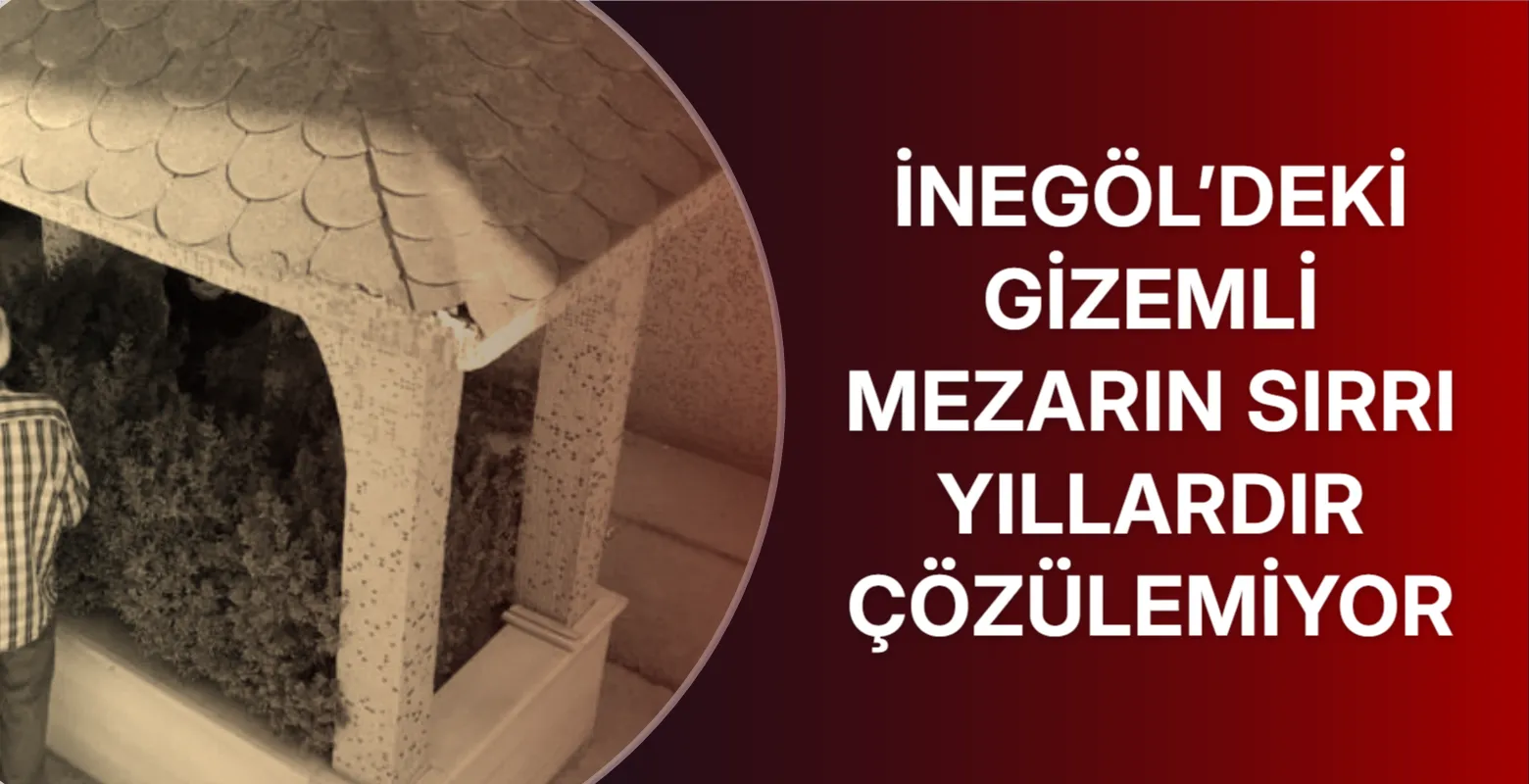 İnegöl’deki gizemli mezarın sırrı yıllardır çözülemiyor