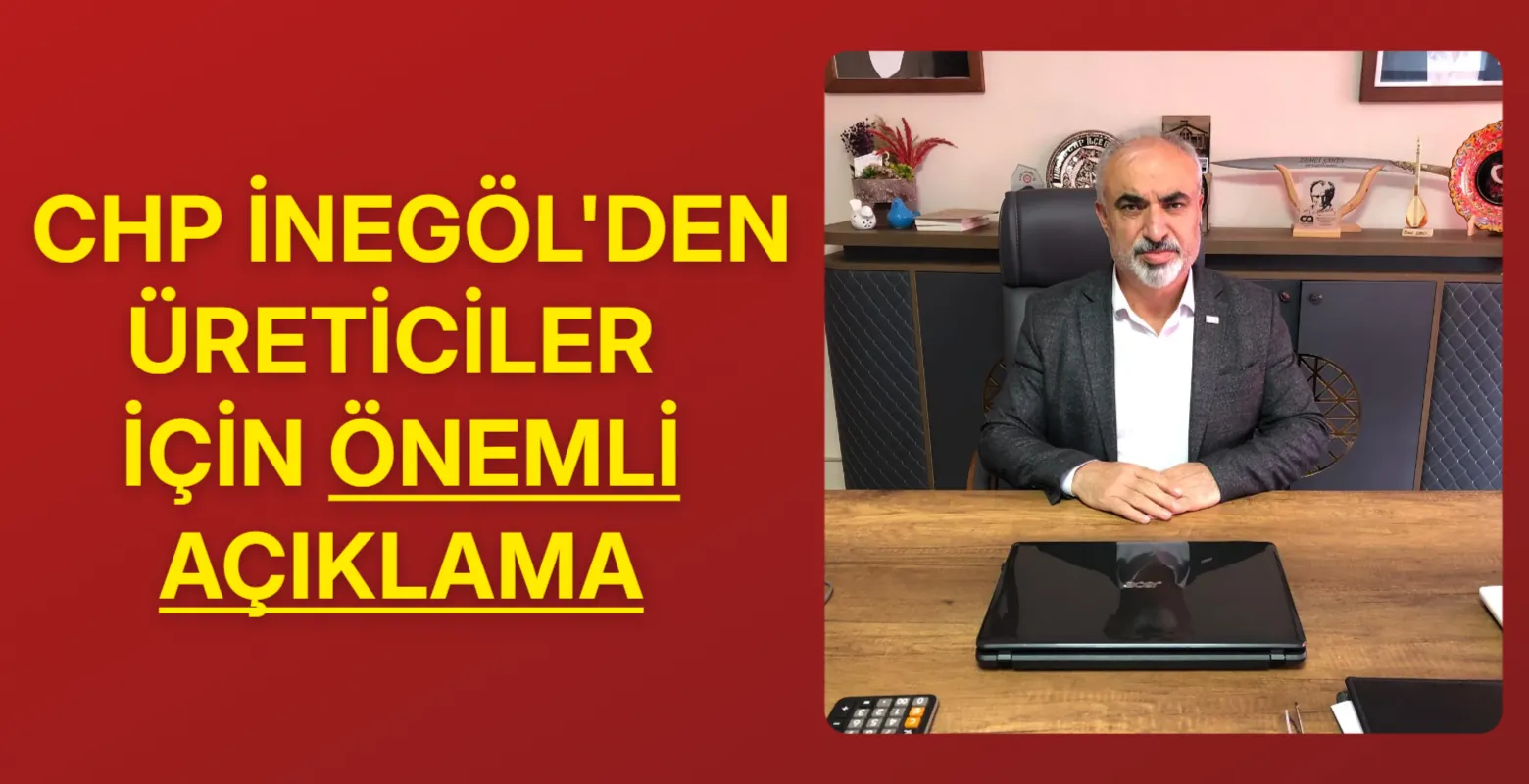 CHP İnegöl İlçe Başkanı Şahin: "Üretici Desteklenmeden Tarım Ayakta Kalmaz"