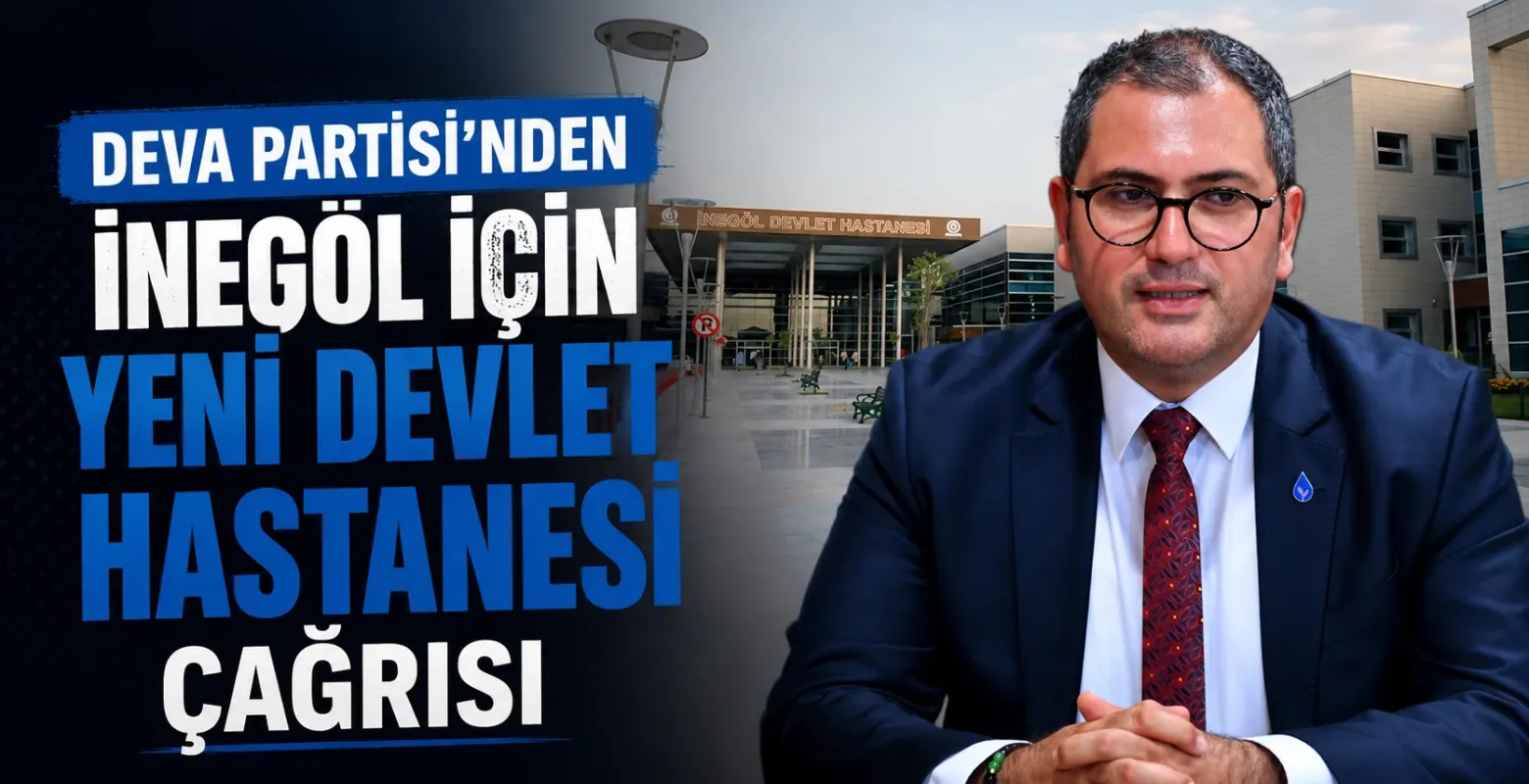 DEVA Partisi’nden İnegöl için yeni devlet hastanesi çağrısı