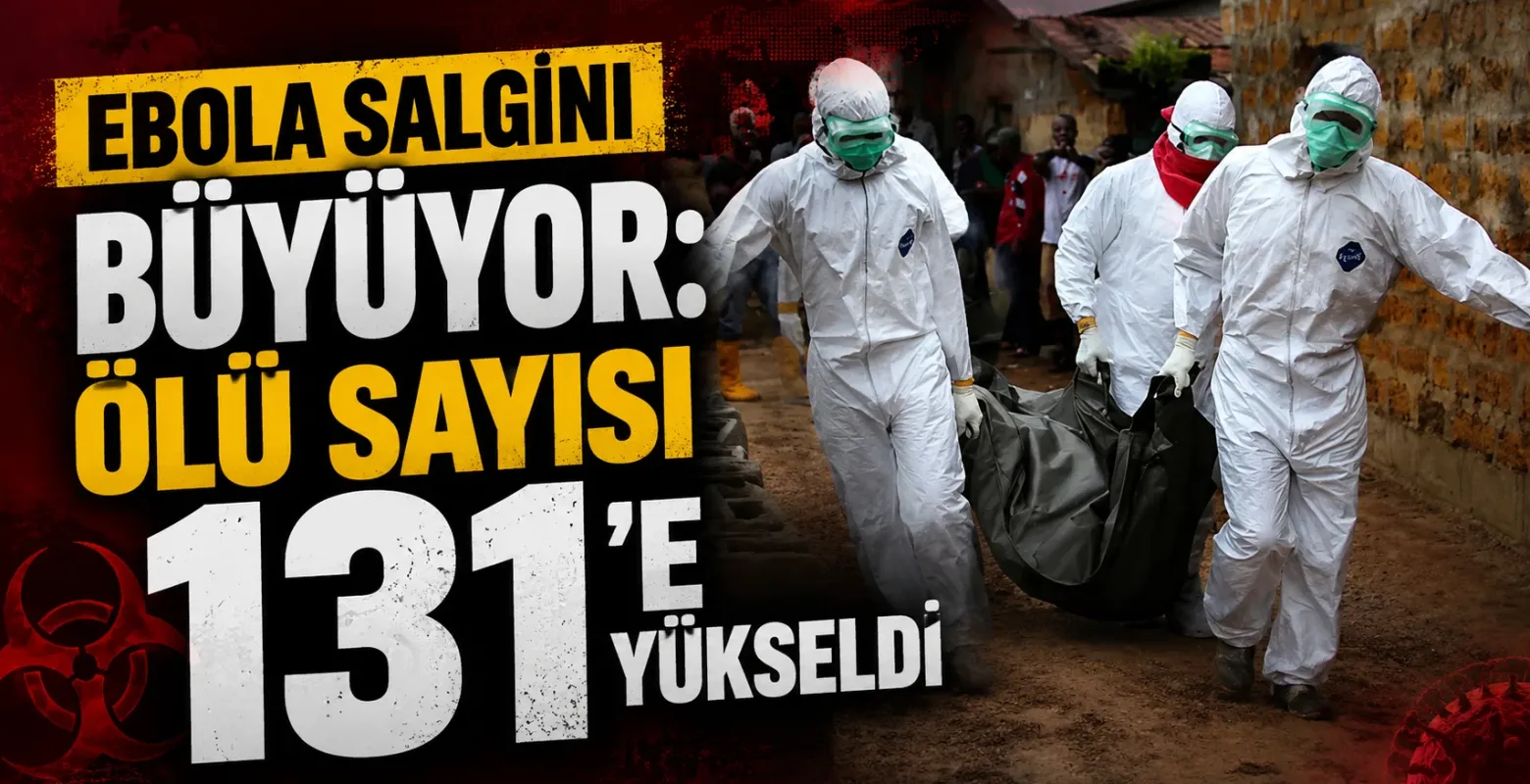 Ebola Salgını Büyüyor: Ölü Sayısı 131’e Yükseldi