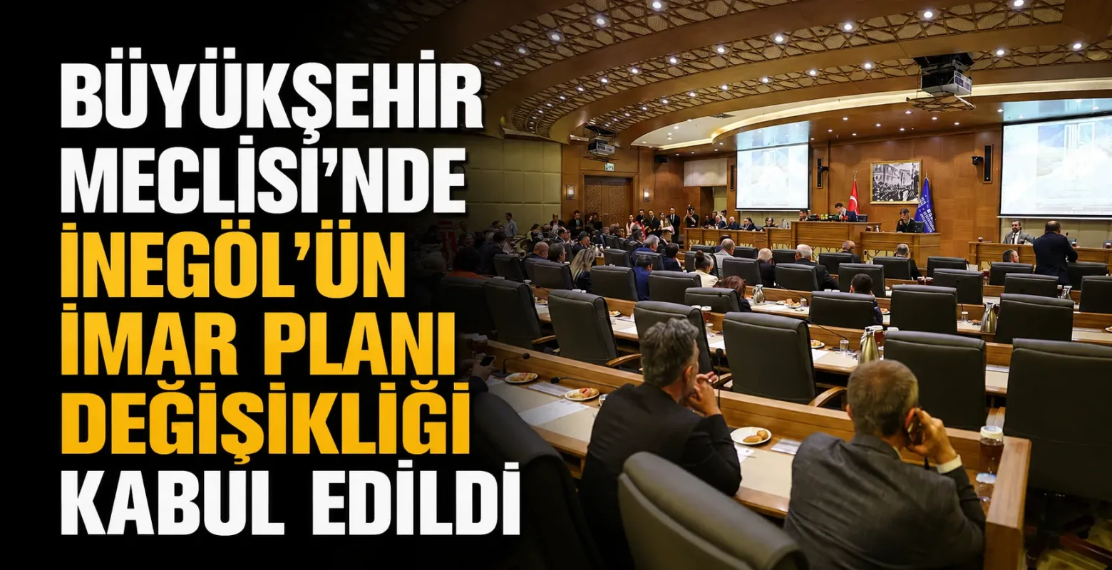 Büyükşehir Meclisi’nde İnegöl’ün İmar Planı Değişikliği Kabul Edildi