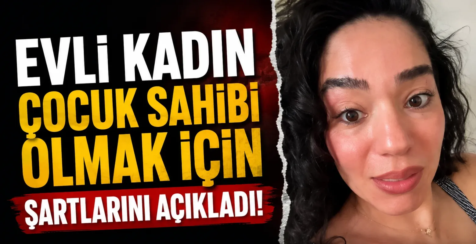 Evli kadın çocuk sahibi olmak için şartlarını açıkladı!