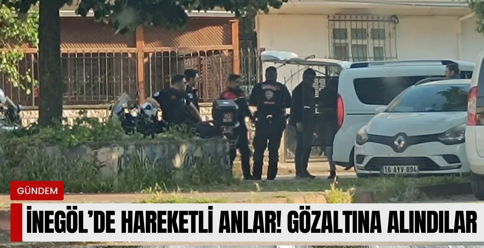 İnegöl'de hareketli anlar! Gözaltına alındılar