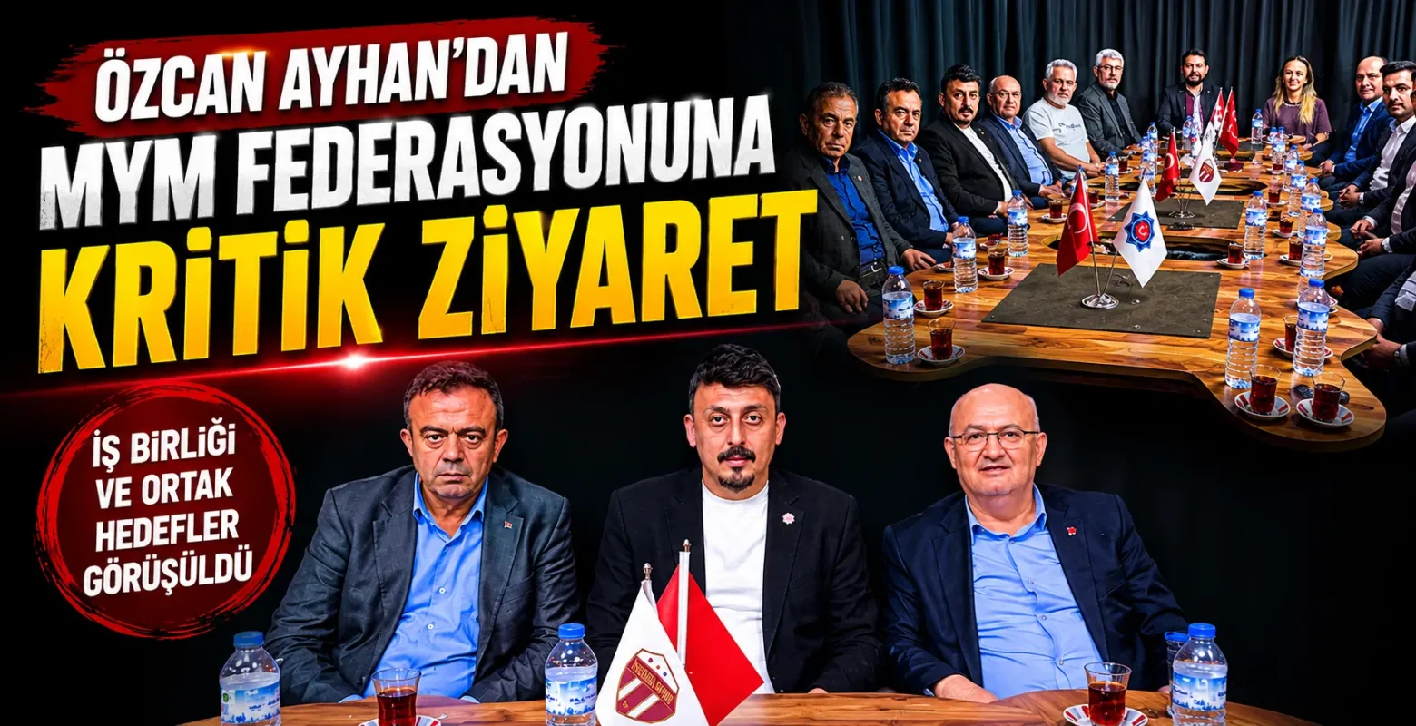 Özcan Ayhan’dan MYM Federasyonuna Kritik Ziyaret
