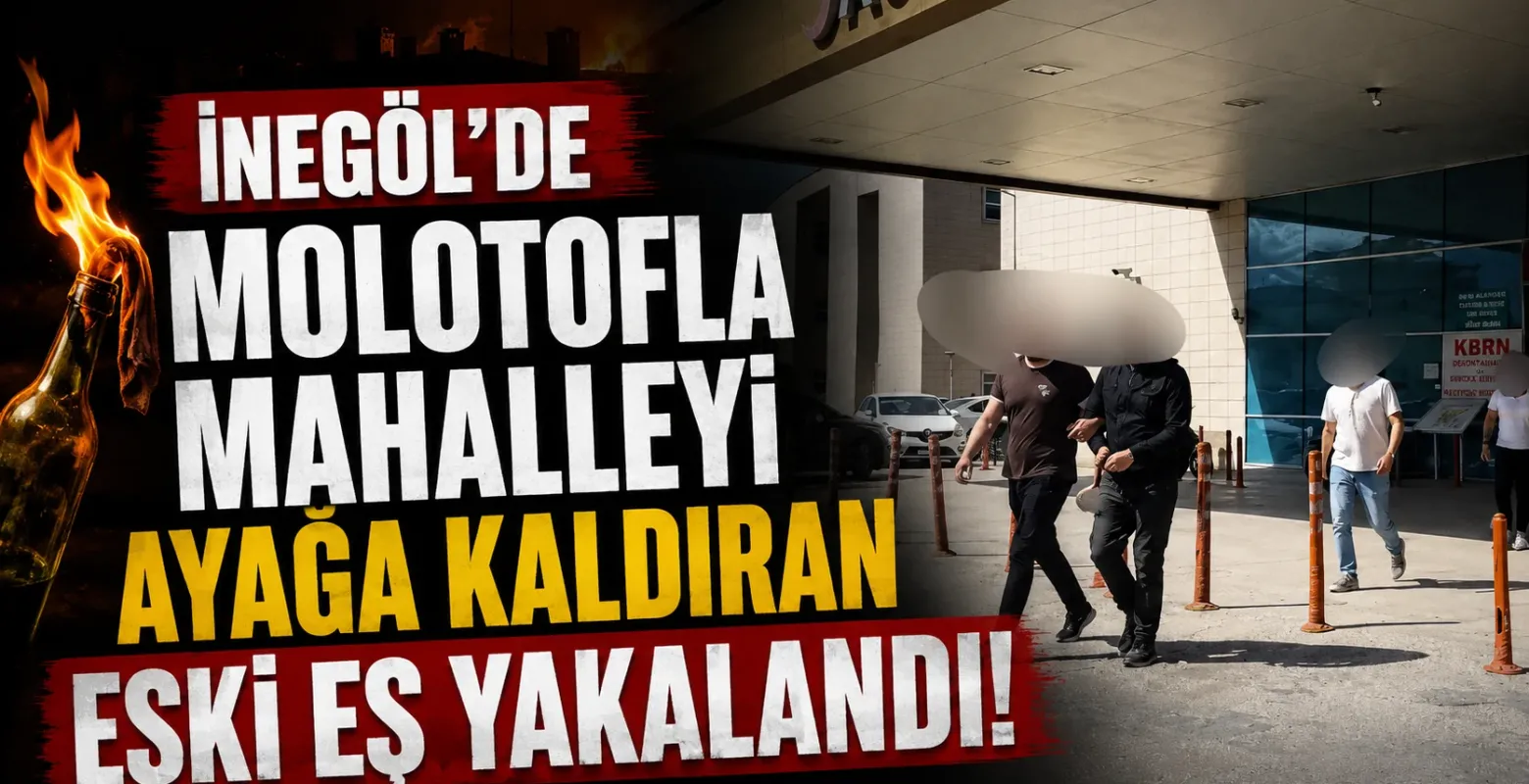 İnegöl'de molotofla mahalleyi ayağa kaldıran eski eş yakalandı!