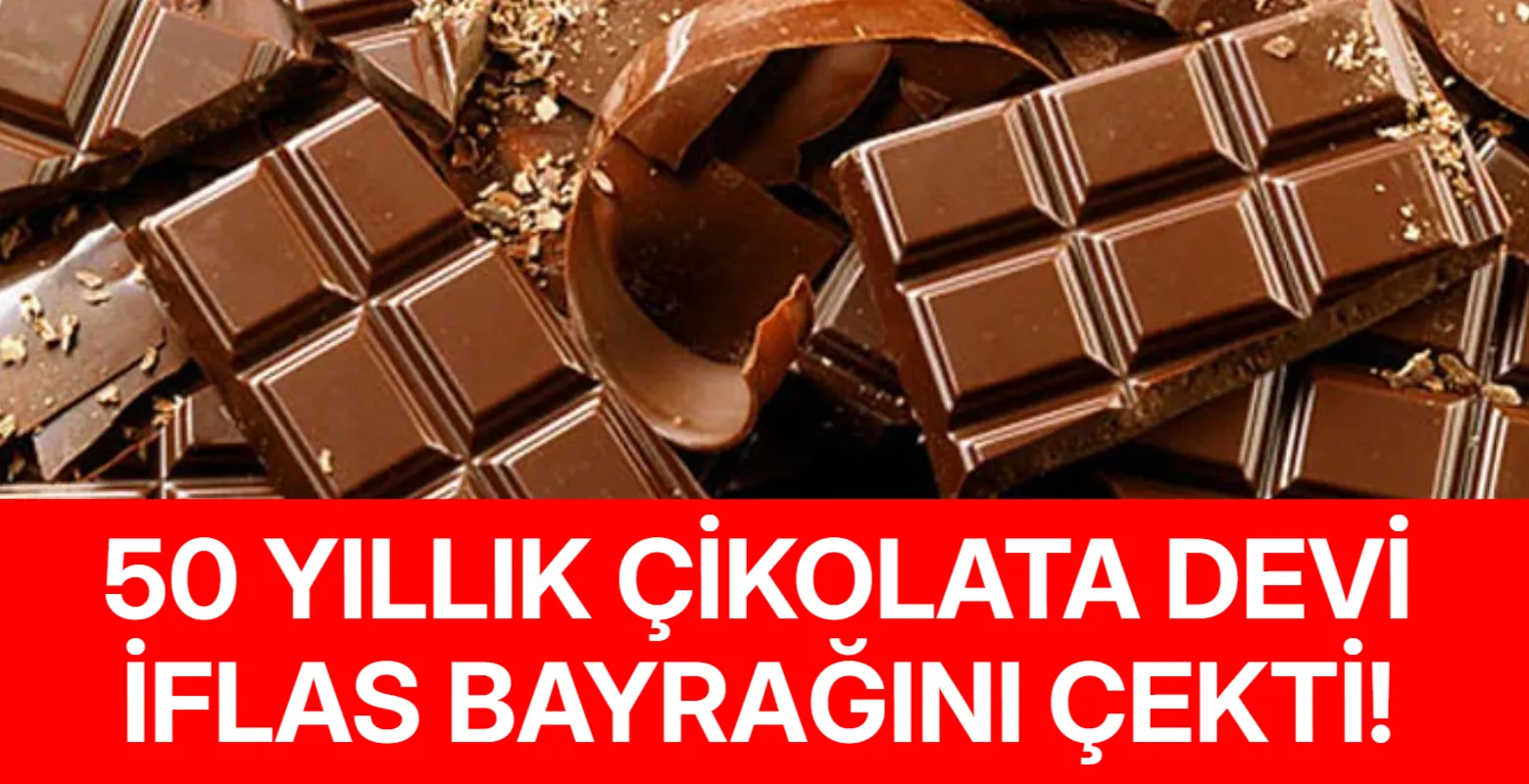 50 yıllık çikolata devi iflas bayrağını çekti!
