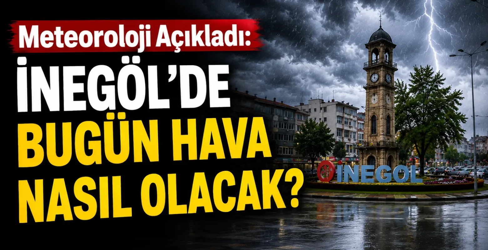 Meteoroloji Açıkladı: İnegöl’de Bugün Hava Nasıl Olacak?