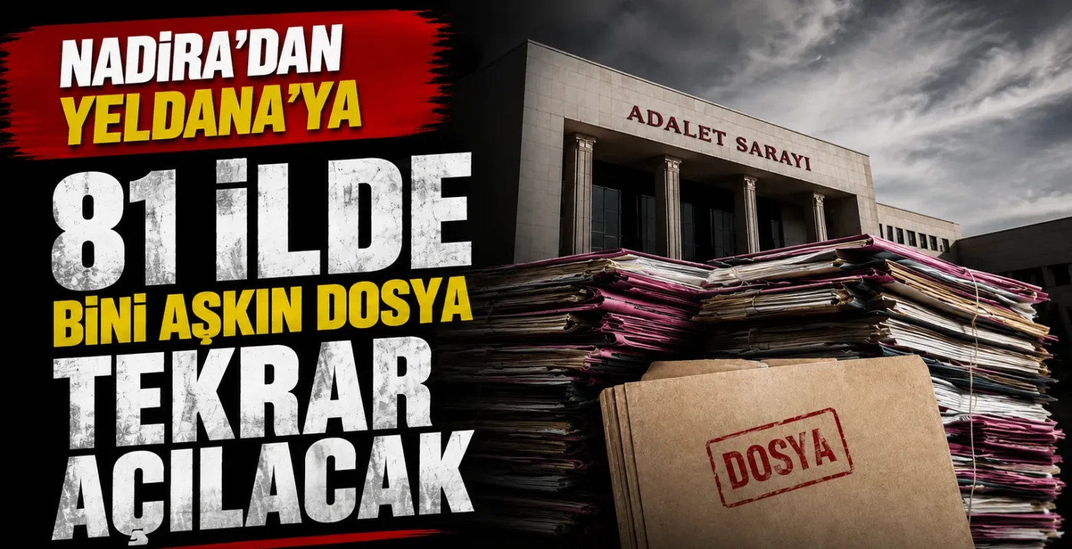Nadira'dan Yeldana'ya 81 ilde bini aşkın dosya tekrar açılacak