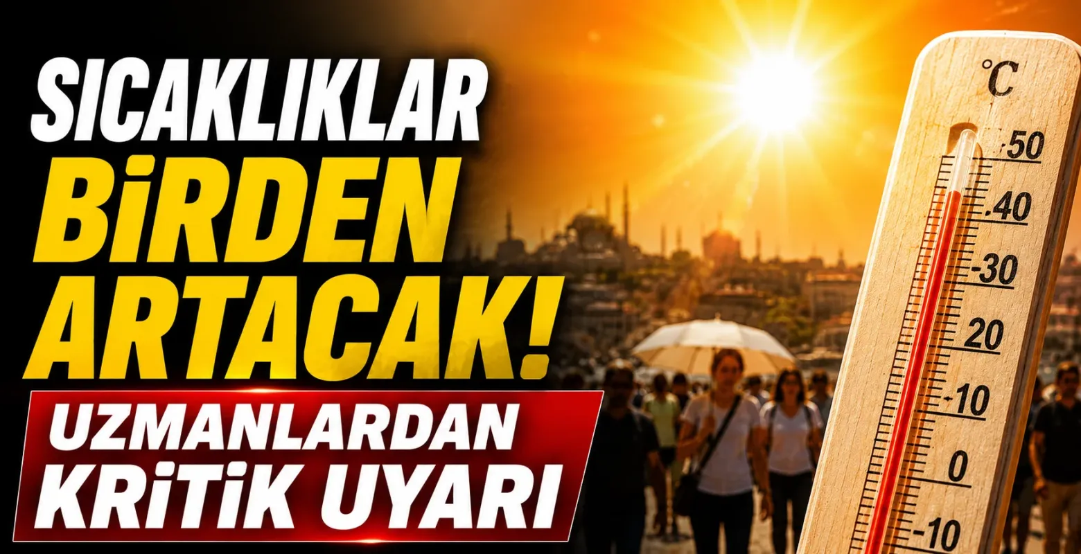 Sıcaklıklar birden artacak! Uzmanlardan kritik uyarı