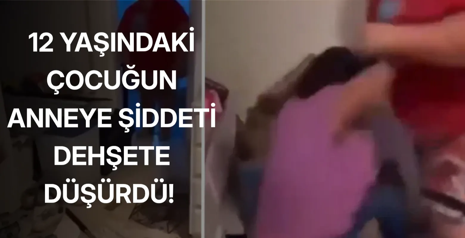 12 Yaşındaki Çocuğun Anneye Şiddeti Dehşete Düşürdü!