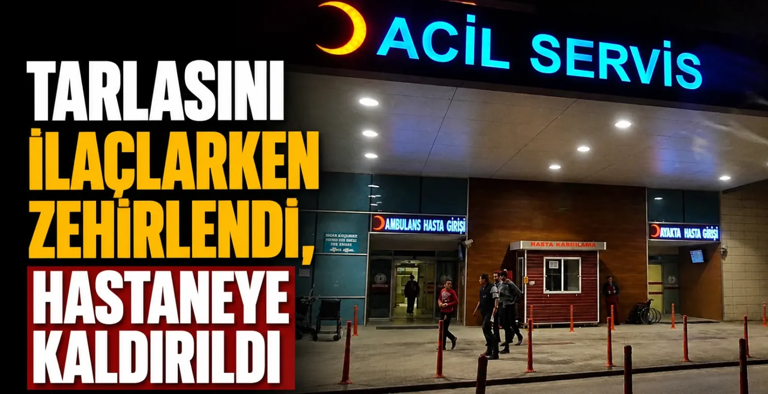 Tarlasını İlaçlarken Zehirlendi, Hastaneye Kaldırıldı