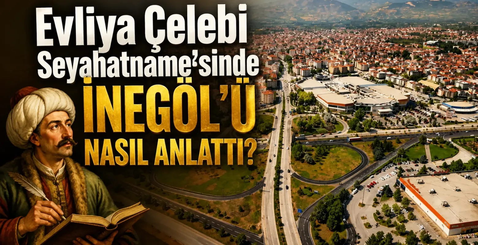 Evliya Çelebi Seyahatname'sinde İnegöl'ü nasıl anlattı?