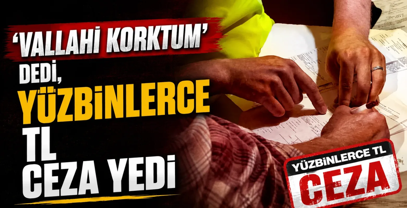 'Vallahi korktum' dedi, yüzbinlerce TL ceza yedi